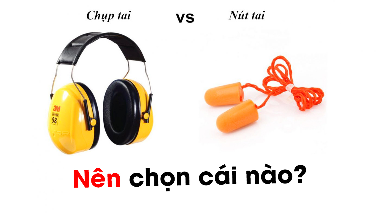 So sánh chụp tai chống ồn vs nút tai